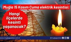 Muğla 15 Kasım Cuma elektrik kesintisi: Hangi ilçelerde kesinti yaşanacak?