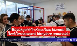 Büyükşehir’in Kısa Mola hizmeti Özel Gereksinimli bireylere umut oldu