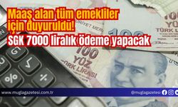 Maaş alan tüm emekliler için duyuruldu! SGK 7000 liralık ödeme yapacak