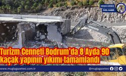 Turizm Cenneti Bodrum’da 8 Ayda 90 kaçak yapının yıkımı tamamlandı