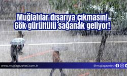 Muğlalılar dışarıya çıkmasın! Gök gürültülü sağanak geliyor!