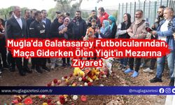 Muğla'da Galatasaray Futbolcularından, Maça Giderken Ölen Yiğit'in Mezarına Ziyaret