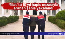 Milas’ta 10 yıl hapis cezasıyla aranan şahıs yakalandı