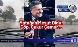 Yatağan Mesut Oldu: Çöp, Çukur Çamur…