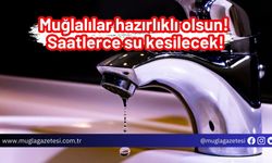 Muğlalılar hazırlıklı olsun! Saatlerce su kesilecek!