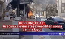 KORKUNÇ OLAY: Aracını ve evini ateşe verdikten sonra canına kıydı