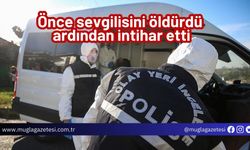 Önce sevgilisini öldürdü ardından intihar etti