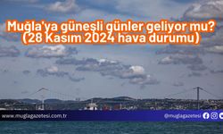 Muğla'ya güneşli günler geliyor mu? (28 Kasım 2024 hava durumu)