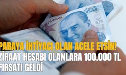 Paraya ihtiyacı olan acele etsin! Ziraat hesabı olanlara 100.000 TL fırsatı geldi