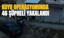 KUYU OPERASYONUNDA 46 ŞÜPHELİ YAKALANDI