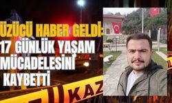 ÜZÜCÜ HABER GELDİ: 17 GÜNLÜK YAŞAM MÜCADELESİNİ KAYBETTİ