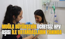 MUĞLA BÜYÜKŞEHİR ÜCRETSİZ HPV AŞISI İLE VATANDAŞLARIN YANINDA