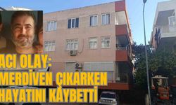 ACI OLAY: MERDİVEN ÇIKARKEN HAYATINI KAYBETTİ