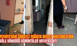 FETHİYE'DEKİ ŞİDDETLİ YAĞIŞTA DEVLET HASTANESİ’NİN GÖLE DÖNDÜĞÜ GÖRÜNTÜLER ORTAYA ÇIKTI