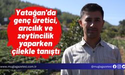 Yatağan'da genç üretici, arıcılık ve zeytincilik yaparken çilekle tanıştı