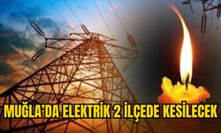 MUĞLA’DA ELEKTRİK 2 İLÇEDE KESİLECEK