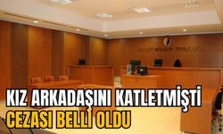 KIZ ARKADAŞINI KATLETMİŞTİ CEZASI BELLİ OLDU