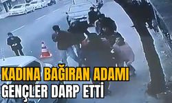 KADINA BAĞIRAN ADAMI GENÇLER DARP ETTİ