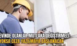 EVİNDE OLANLAR MUTLAKA DEĞİŞTİRMELİ: YOKSA CEZA YAZILMAYA BAŞLANACAK