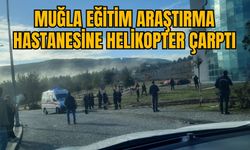 MUĞLA EĞİTİM ARAŞTIRMA HASTANESİNE HELİKOPTER ÇARPTI