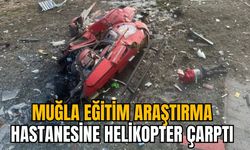 MUĞLA EĞİTİM ARAŞTIRMA HASTANESİNE HELİKOPTER ÇARPTI