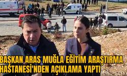 BAŞKAN ARAS MUĞLA EĞİTİM ARAŞTIRMA HASTANESİ'NDEN AÇIKLAMA YAPTI