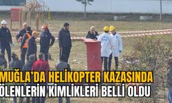 MUĞLA’DA HELİKOPTER KAZASINDA ÖLENLERİN KİMLİKLERİ BELLİ OLDU