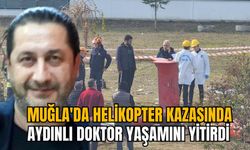 MUĞLA'DA HELİKOPTER KAZASINDA AYDINLI DOKTOR YAŞAMINI YİTİRDİ