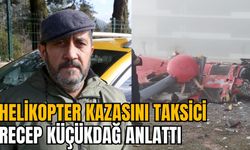 HELİKOPTER KAZASINI TAKSİCİ RECEP KÜÇÜKDAĞ ANLATTI