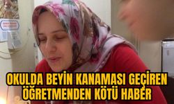 OKULDA BEYİN KANAMASI GEÇİREN ÖĞRETMENDEN KÖTÜ HABER