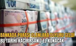 BANKADA PARASI OLANLARA DUYURU GELDİ: BU TARİHİ KAÇIRIRSANIZ EL KONACAK