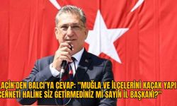 LAÇİN'DEN BALCI'YA CEVAP: "MUĞLA VE İLÇELERİNİ KAÇAK YAPI CENNETİ HALİNE SİZ GETİRMEDİNİZ Mİ SAYIN İL BAŞKANI?"