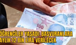 ÖĞRENCİLER YAŞADI: BAŞVURANLARA AYLIK 12 BİN LİRA VERİLECEK