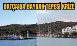 DATÇA'DA BAYRAK TEPESİ KRİZİ!