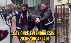 3 AY ÖNCE EVLENDİĞİ EŞİNİ 20 KEZ BIÇAKLADI