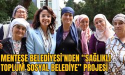 MENTEŞE BELEDİYESİ’NDEN “SAĞLIKLI TOPLUM SOSYAL BELEDİYE” PROJESİ