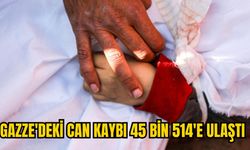 GAZZE'DEKİ CAN KAYBI 45 BİN 514'E ULAŞTI