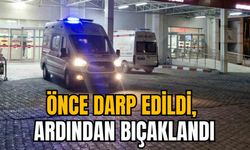 ÖNCE DARP EDİLDİ, ARDINDAN BIÇAKLANDI