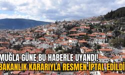 MUĞLA GÜNE BU HABERLE UYANDI! BAKANLIK KARARIYLA RESMEN İPTAL EDİLDİ