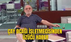 ÇAY OCAĞI İŞLETMECİSİNDEN ÜZÜCÜ HABER