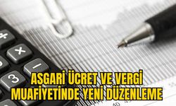 ASGARİ ÜCRET VE VERGİ MUAFİYETİNDE YENİ DÜZENLEME