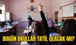 BUGÜN OKULLAR TATİL OLACAK MI?