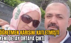 ÖĞRETMEN KARISINI KATLETMİŞTİ: YENİ DETAY ORTAYA ÇIKTI