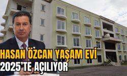 HASAN ÖZCAN YAŞAM EVİ 2025’TE AÇILIYOR