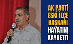 AK PARTİ ESKİ İLÇE BAŞKANI HAYATINI KAYBETTİ