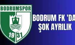 BODRUM FK 'DA ŞOK AYRILIK