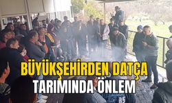 BÜYÜKŞEHİRDEN DATÇA TARIMINDA ÖNLEM