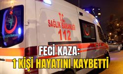 FECİ KAZA: 1 KİŞİ HAYATINI KAYBETTİ