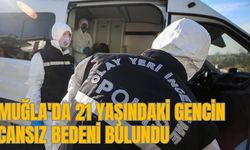 MUĞLA'DA 21 YAŞINDAKİ GENCİN CANSIZ BEDENİ BULUNDU