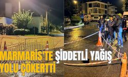 MARMARİS'TE ŞİDDETLİ YAĞIŞ YOLU ÇÖKERTTİ